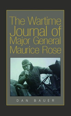 The Wartime Journal Of Major General Maurice Rose