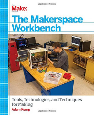 The Makerspace Workbench: Tools, Technologies, And Techniques For Making