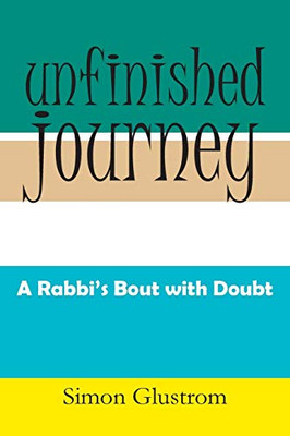 Unfinished Journey: A Rabbi'S Bout With Doubt