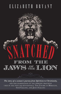 Snatched From the Jaws of the Lion: The story of a woman's journey from Spiritism to Christianity, and her examination of the spiritist practices used