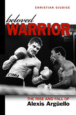 Beloved Warrior: The Rise And Fall Of Alexis Argã¼Ello