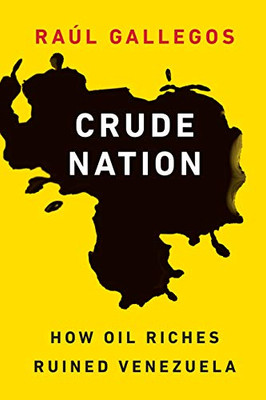 Crude Nation: How Oil Riches Ruined Venezuela - Hardcover
