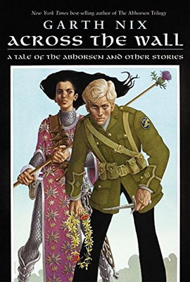 Across The Wall: A Tale Of The Abhorsen And Other Stories