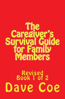 The Caregiver's Survival Guide for Family Members: Revised