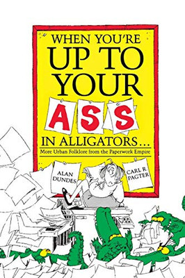 When You'Re Up To Your Ass In Alligators: More Urban Folklore From The Paperwork Empire