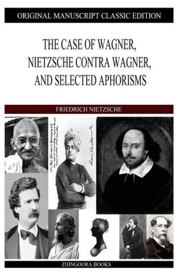 The Case of Wagner, Nietzsche Contra Wagner, and Selected Aphorisms