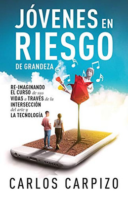 Jovenes En Riesgo De Grandeza: Re-Imaginando El Curso De Sus Vidas A Travã©S De La Intersecciã³N Del Arte Y La Tecnologã­A (Spanish Edition)