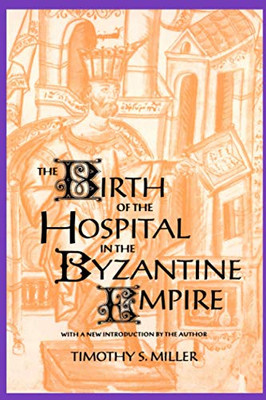 The Birth Of The Hospital In The Byzantine Empire (Supplement To The Bulletin Of The History Of Medicine)