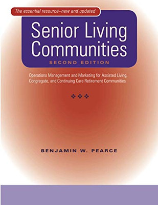 Senior Living Communities: Operations Management And Marketing For Assisted Living, Congregate, And Continuing Care Retirement Communities