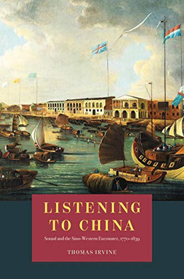 Listening to China: Sound and the Sino-Western Encounter, 1770-1839 (New Material Histories of Music)