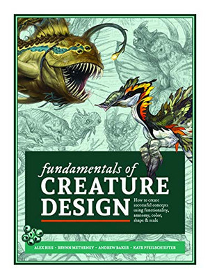 Fundamentals Of Creature Design: How To Create Successful Concepts Using Functionality, Anatomy, Color, Shape & Scale
