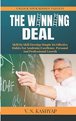 The Winning Deal: Skill By Skill Develop Simple Yet Effective Habits For Academic Excellence, Personal And Professional Growth