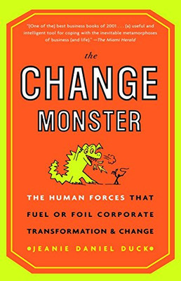 The Change Monster: The Human Forces That Fuel Or Foil Corporate Transformation And Change