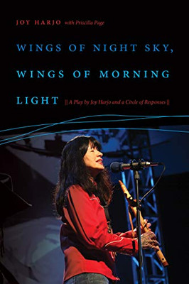 Wings Of Night Sky, Wings Of Morning Light: A Play By Joy Harjo And A Circle Of Responses