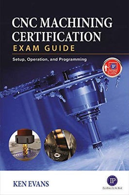 Cnc Machining Certification Exam Guide: Setup, Operation, And Programming
