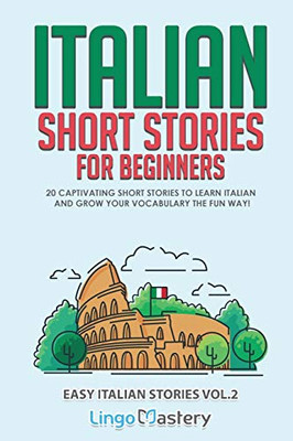 Italian Short Stories For Beginners Volume 2: 20 Captivating Short Stories To Learn Italian & Grow Your Vocabulary The Fun Way! (Easy Italian Stories)