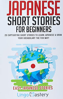 Japanese Short Stories For Beginners: 20 Captivating Short Stories To Learn Japanese & Grow Your Vocabulary The Fun Way! (Easy Japanese Stories)