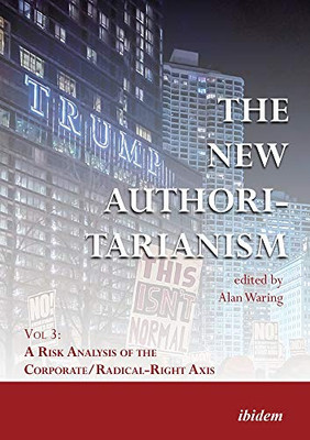 The New Authoritarianism: Vol 3: A Risk Analysis Of The Corporate/Radical-Right Axis