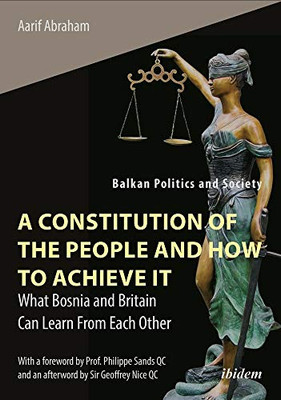 A Constitution Of The People And How To Achieve It: What Bosnia And Britain Can Learn From Each Other (Balkan Politics And Society)