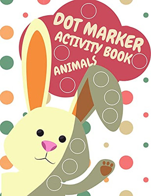 Dot Markers Activity Book Animals For Kids: Animals Dot Markers Activity Book For Kids Do A Dot Page A Day Dot Coloring Books For Toddlers A Great ... For Kids Ages 1-3, 2-4, 3-5, Baby, Toddler