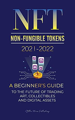 Nft (Non-Fungible Tokens) 2021-2022: A Beginner'S Guide To The Future Of Trading Art, Collectibles And Digital Assets (Opensea, Rarible, ... Splyt & More) (Crypto Expert University)