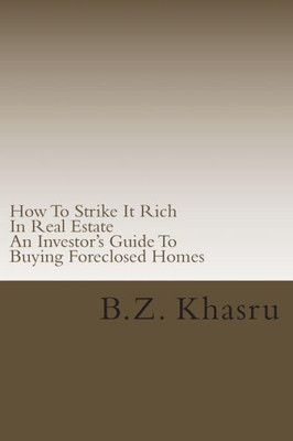 How To Strike It Rich In Real Estate: An Investor's Guide To Buying Foreclosed Homes