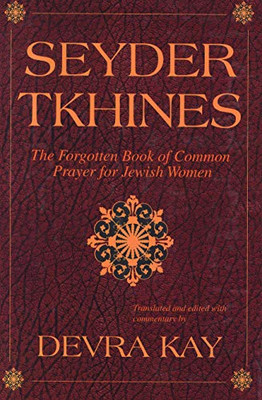 Seyder Tkhines: The Forgotten Book Of Common Prayer For Jewish Women