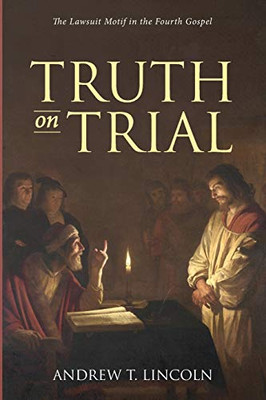 Truth On Trial: The Lawsuit Motif In The Fourth Gospel