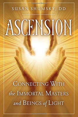 Ascension: Connecting With The Immortal Masters And Beings Of Light