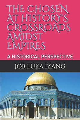 THE  CHOSEN  AT  HISTORY'S CROSSROADS  AMIDST  EMPIRES: A HISTORICAL  PERSPECTIVE