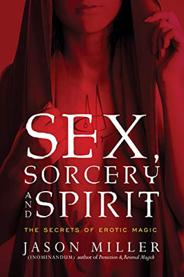 Sex, Sorcery, And Spirit: The Secrets Of Erotic Magic