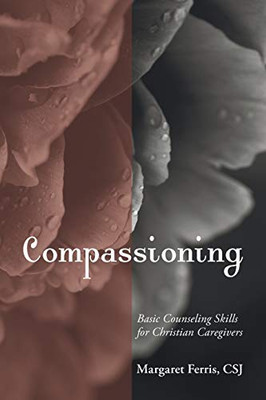 Compassioning: Basic Counseling Skills For Christian Caregivers