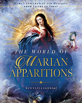 The World Of Marian Apparitions: Mary'S Appearances And Messages From Fatima To Today