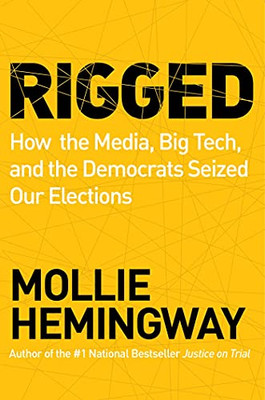 Rigged: How The Media, Big Tech, And The Democrats Seized Our Elections