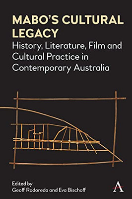 Mabo’S Cultural Legacy: History, Literature, Film And Cultural Practice In Contemporary Australia (Anthem Studies In Australian Literature And Culture)