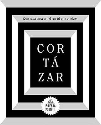 Cortã¡Zar. Que Cada Cosa Cruel Sea Tãº Que Vuelves / May You Return To My Life With Every Misfortune (PoesãA PortãTil / Flash Poetry) (Spanish Edition)