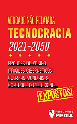 Verdade N?Úo Relatada: Technocracia 2030 - 2050: Fraudes De Vacina, Ataques Cibern??Ticos, Guerras Mundiais E Controle Populacional; Expostos! (Conspiracy Debunked) (Portuguese Edition)