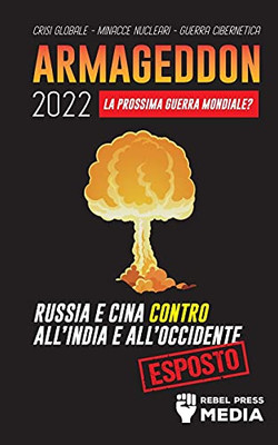 Armageddon 2022: La Prossima Guerra Mondiale?: Russia E Cina Contro All'India E All'Occidente; Crisi Globale - Minacce Nucleari - Guerra Cibernetica; Esposto (Conspiracy Debunked) (Italian Edition)
