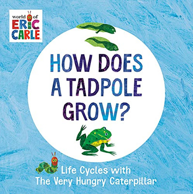 How Does A Tadpole Grow?: Life Cycles With The Very Hungry Caterpillar (The World Of Eric Carle)