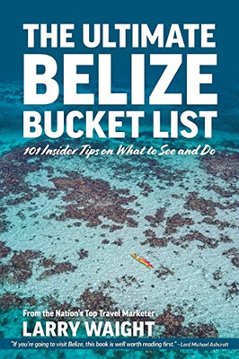 The Ultimate Belize Bucket List: 101 Insider Tips On What To See And Do