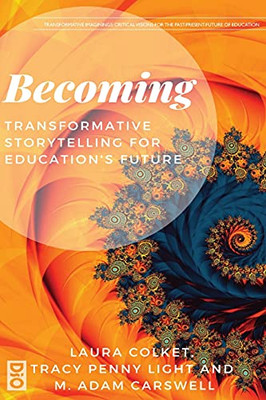 Becoming: Transformative Storytelling For Education'S Future (Transformative Imaginings: Critical Visions For The Past-Present-Future Of Education) - Paperback