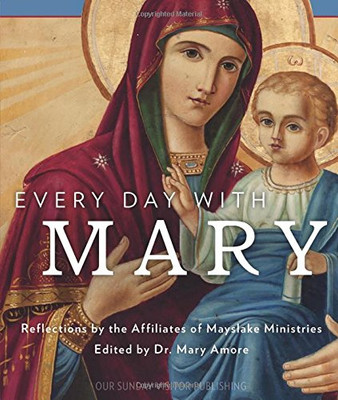 Every Day With Mary: Reflections By The Affiliates Of Mayslake Ministries