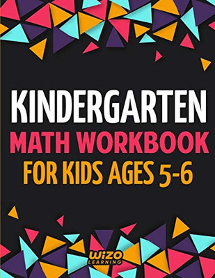 Kindergarten Math Workbook For Kids Ages 5-6: Practice Addition & Subtraction, Counting 1-10, Number Tracing, Learning Shapes, And More!
