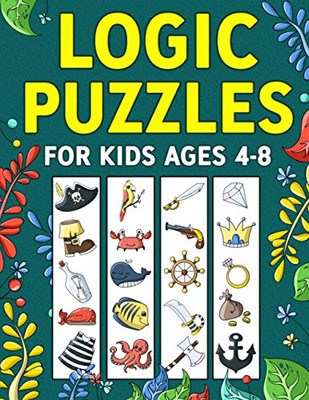 Logic Puzzles For Kids Ages 4-8: A Fun Educational Workbook To Practice Critical Thinking, Recognize Patterns, Sequences, Comparisons, And More!