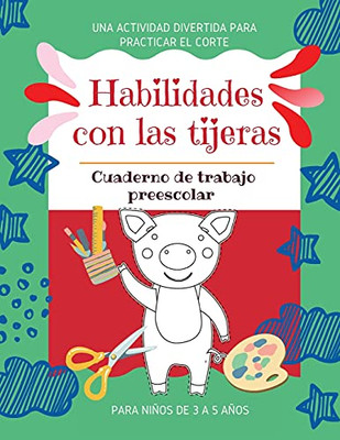 Habilidades Con Las Tijeras Una Actividad Divertida Para Practicar El Corte Cuaderno De Trabajo Preescolar Para Ni??Os De 3 A 5 A??Os: Pr?Íctica De ... Para Ni??As Y Ni??Os (Spanish Edition)