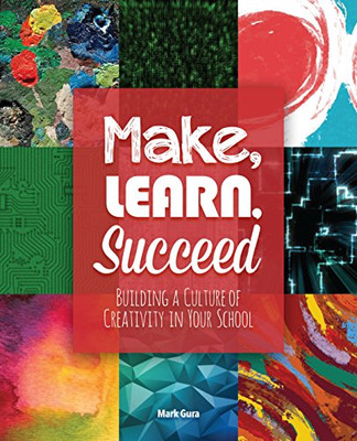 Make, Learn, Succeed: Building A Culture Of Creativity In Your School