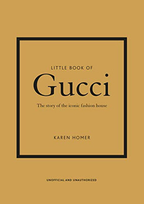 Little Book Of Gucci: The Story Of The Iconic Fashion House (Little Books Of Fashion)