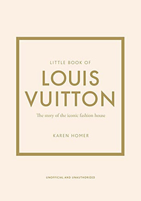 Little Book Of Louis Vuitton: The Story Of The Iconic Fashion House (Little Books Of Fashion)