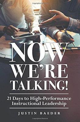 Now We'Re Talking! 21 Days To High-Performance Instructional Leadership (Making Time For Classroom Observation And Teacher Evaluation)