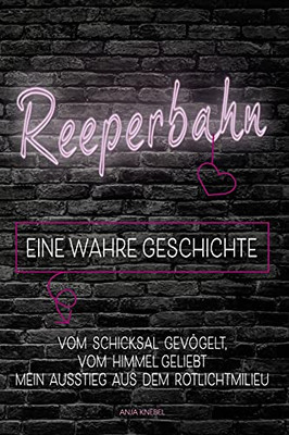 Reeperbahn Eine Wahre Geschichte: Vom Schicksal Gev?Ûgelt, Vom Himmel Geliebt Mein Ausstieg Aus Dem Rotlichtmilieu (German Edition)